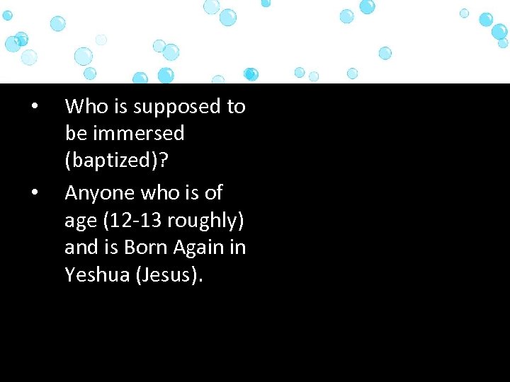  • • Who is supposed to be immersed (baptized)? Anyone who is of