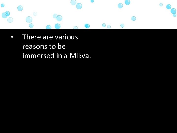  • There are various reasons to be immersed in a Mikva. 
