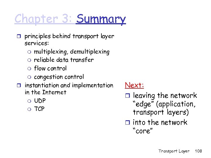 Chapter 3: Summary r principles behind transport layer services: m multiplexing, demultiplexing m reliable