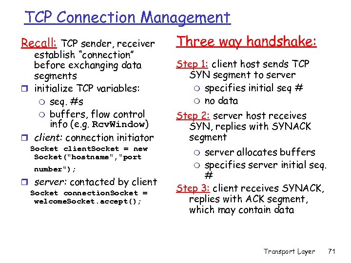 TCP Connection Management Recall: TCP sender, receiver establish “connection” before exchanging data segments r