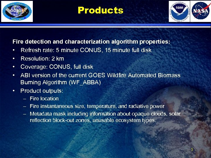 Products Fire detection and characterization algorithm properties: • Refresh rate: 5 minute CONUS, 15