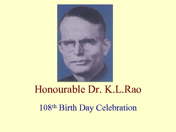 Honourable Dr. K. L. Rao 108 th Birth Day Celebration 