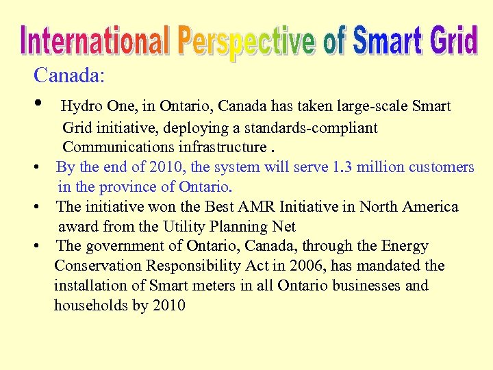 Canada: • Hydro One, in Ontario, Canada has taken large-scale Smart Grid initiative, deploying