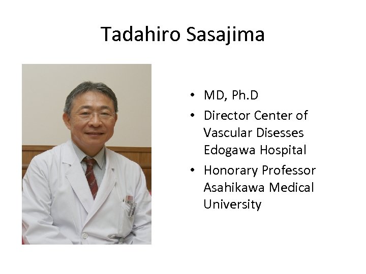 Tadahiro Sasajima • MD, Ph. D • Director Center of Vascular Disesses Edogawa Hospital