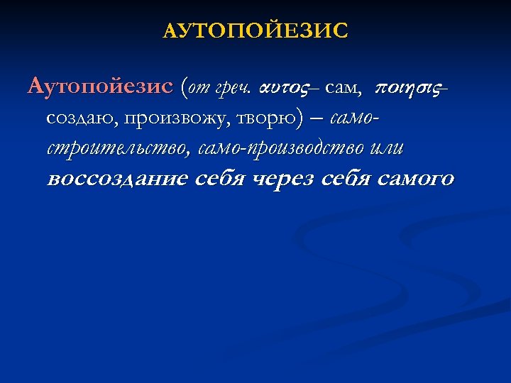 АУТОПОЙЕЗИС Аутопойезис (от греч. αυτος– сам, ποιησις– создаю, произвожу, творю) – самостроительство, само-производство или