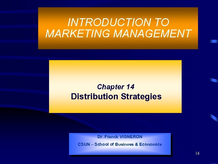 INTRODUCTION TO MARKETING MANAGEMENT Chapter 14 Distribution Strategies Dr. Franck VIGNERON CSUN – School