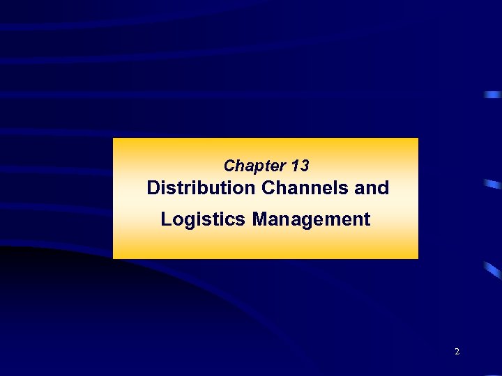 Chapter 13 Distribution Channels and Logistics Management 2 