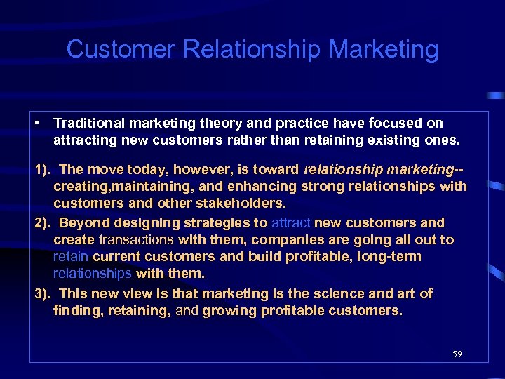 Customer Relationship Marketing • Traditional marketing theory and practice have focused on attracting new