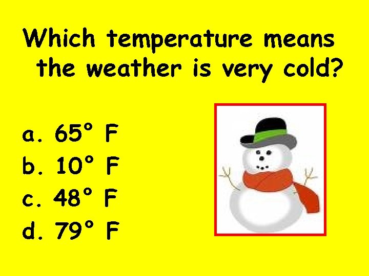 Which temperature means the weather is very cold? a. b. c. d. 65° 10°