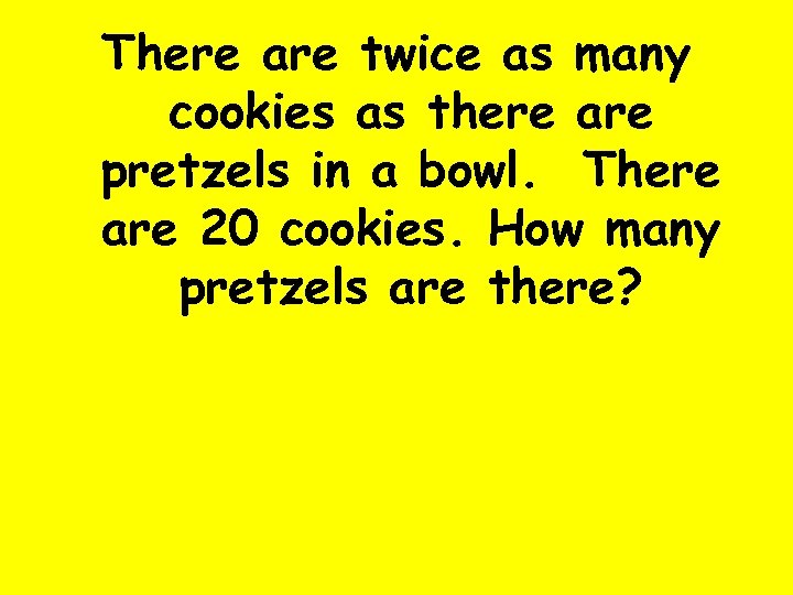 There are twice as many cookies as there are pretzels in a bowl. There