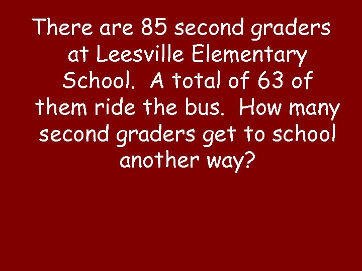 There are 85 second graders at Leesville Elementary School. A total of 63 of