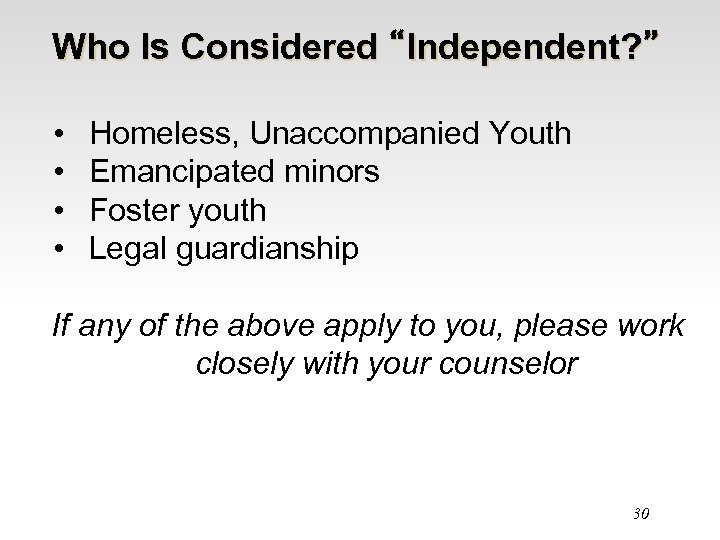 Who Is Considered “Independent? ” • • Homeless, Unaccompanied Youth Emancipated minors Foster youth