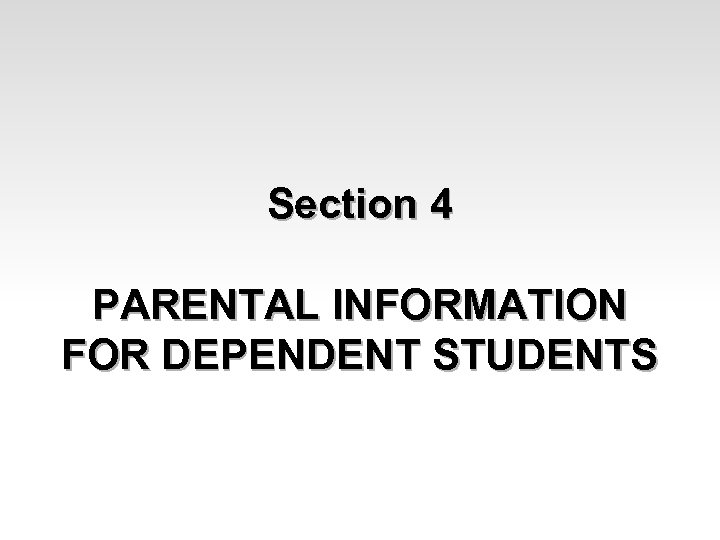 Section 4 PARENTAL INFORMATION FOR DEPENDENT STUDENTS 