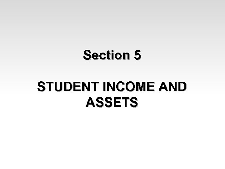 Section 5 STUDENT INCOME AND ASSETS 