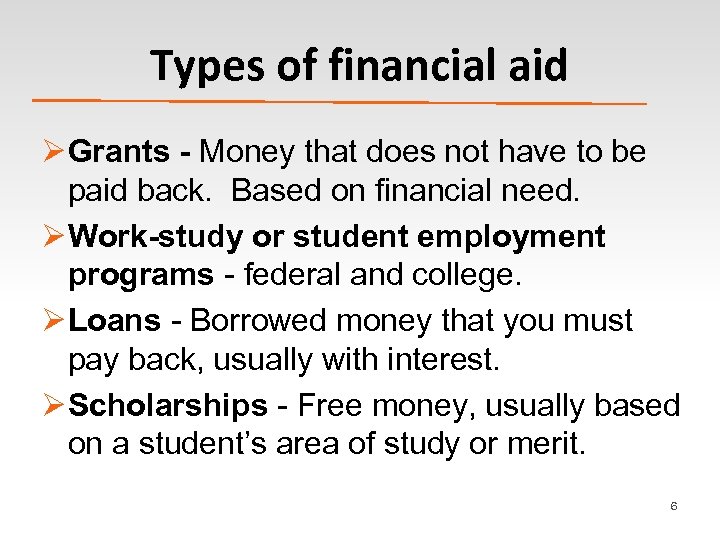 Types of financial aid Ø Grants - Money that does not have to be