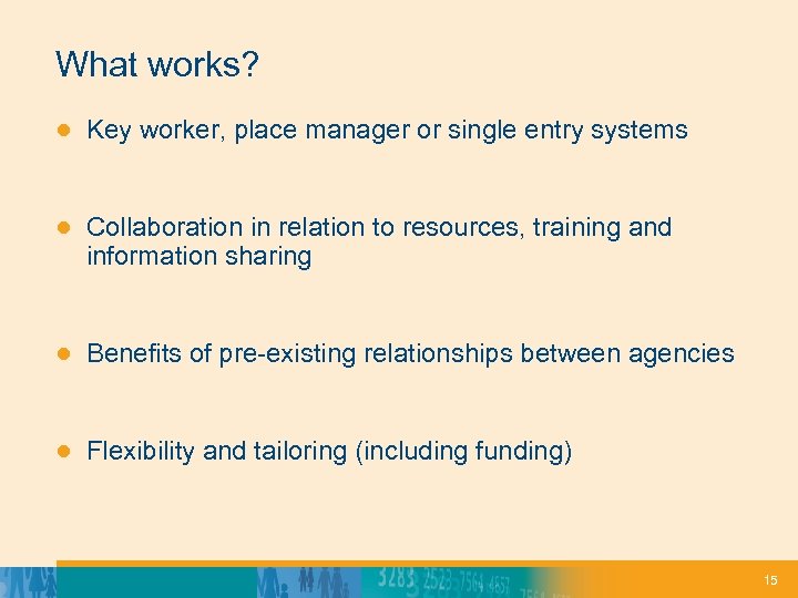What works? ● Key worker, place manager or single entry systems ● Collaboration in