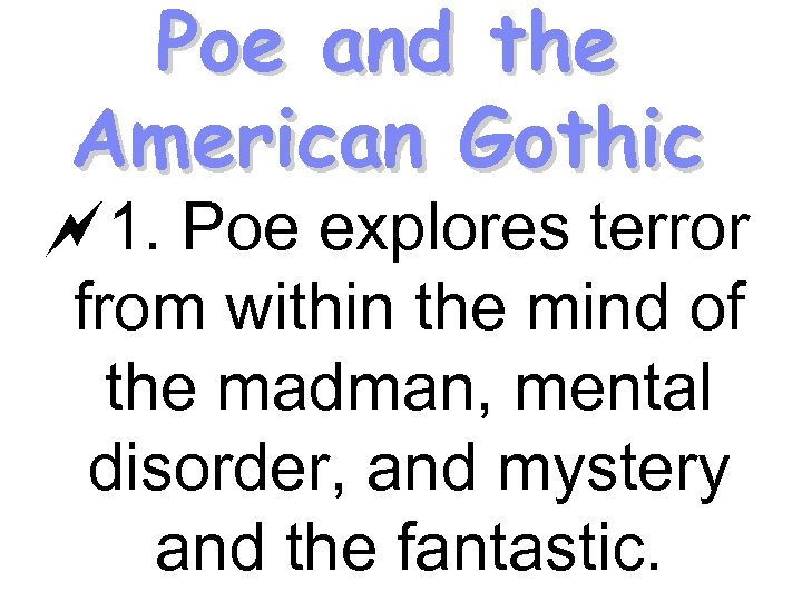 Poe and the American Gothic ~1. Poe explores terror from within the mind of