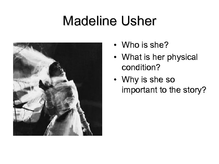 Madeline Usher • Who is she? • What is her physical condition? • Why