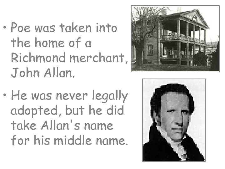  • Poe was taken into the home of a Richmond merchant, John Allan.