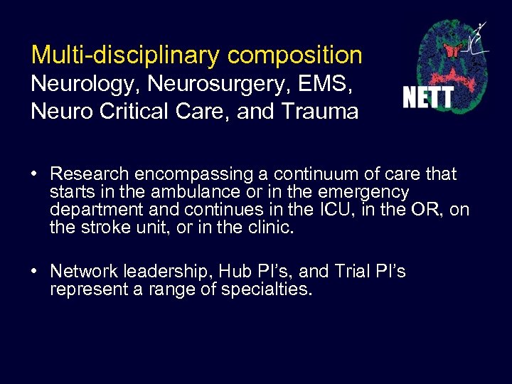 Multi-disciplinary composition Neurology, Neurosurgery, EMS, Neuro Critical Care, and Trauma • Research encompassing a