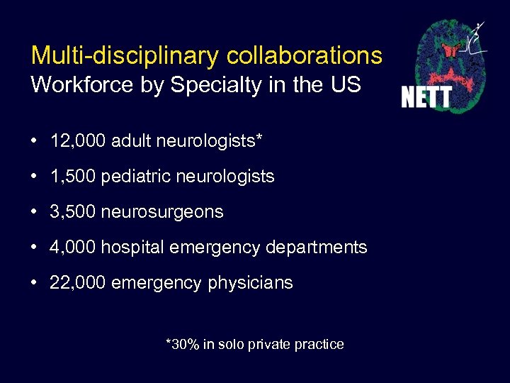 Multi-disciplinary collaborations Workforce by Specialty in the US • 12, 000 adult neurologists* •