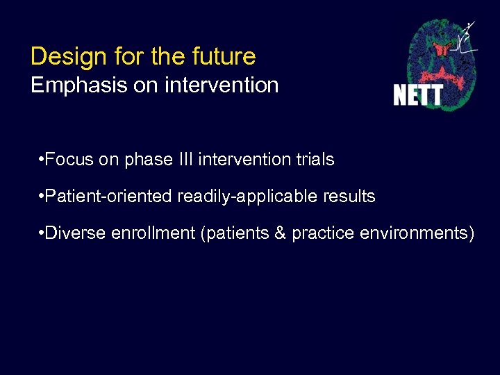 Design for the future Emphasis on intervention • Focus on phase III intervention trials