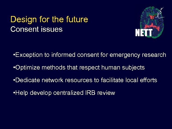 Design for the future Consent issues • Exception to informed consent for emergency research