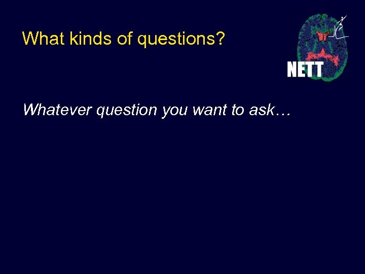 What kinds of questions? Whatever question you want to ask… 