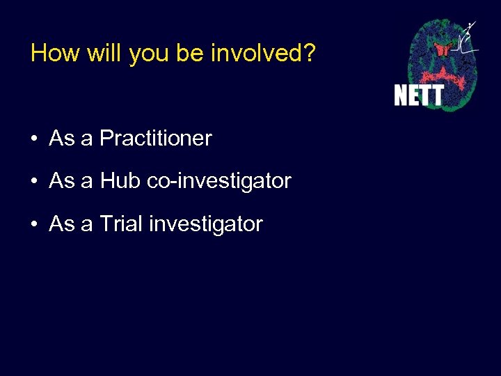 How will you be involved? • As a Practitioner • As a Hub co-investigator