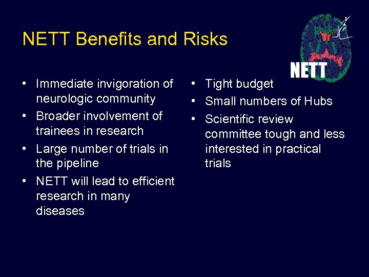 NETT Benefits and Risks • Immediate invigoration of neurologic community • Broader involvement of