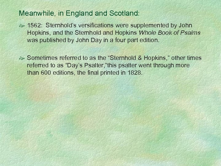 Meanwhile, in England Scotland: 1562: Sternhold’s versifications were supplemented by John Hopkins, and the