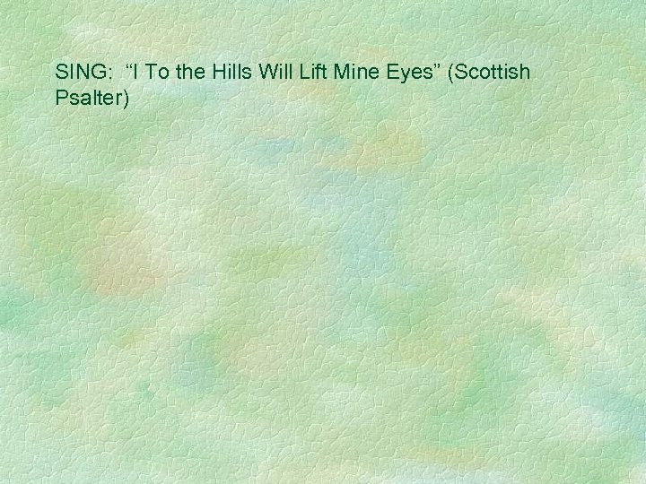 SING: “I To the Hills Will Lift Mine Eyes” (Scottish Psalter) 