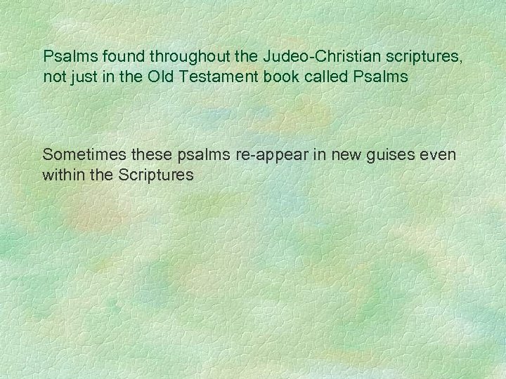 Psalms found throughout the Judeo-Christian scriptures, not just in the Old Testament book called