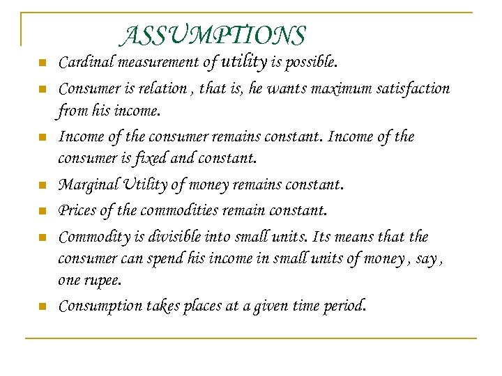 ASSUMPTIONS n n n n Cardinal measurement of utility is possible. Consumer is relation