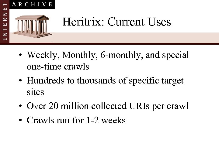 Heritrix: Current Uses • Weekly, Monthly, 6 -monthly, and special one-time crawls • Hundreds