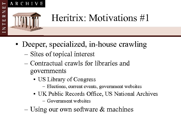 Heritrix: Motivations #1 • Deeper, specialized, in-house crawling – Sites of topical interest –