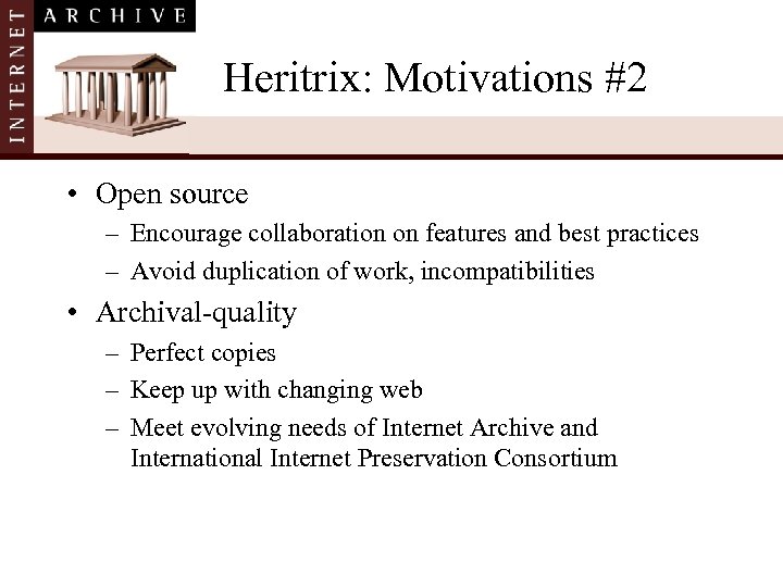 Heritrix: Motivations #2 • Open source – Encourage collaboration on features and best practices