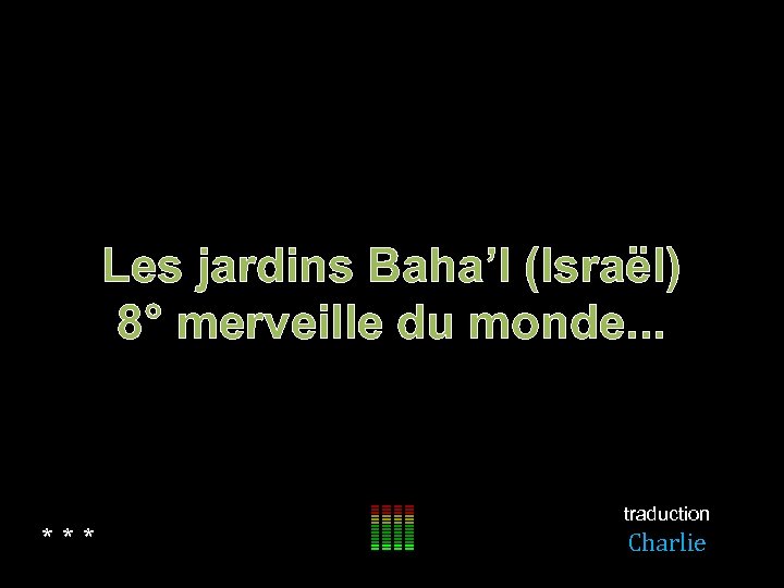 Les jardins Baha’I (Israël) 8° merveille du monde. . . *** traduction Charlie 