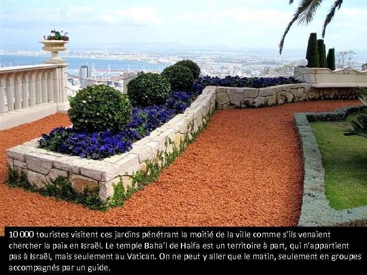 10 000 touristes visitent ces jardins pénétrant la moitié de la ville comme s'ils