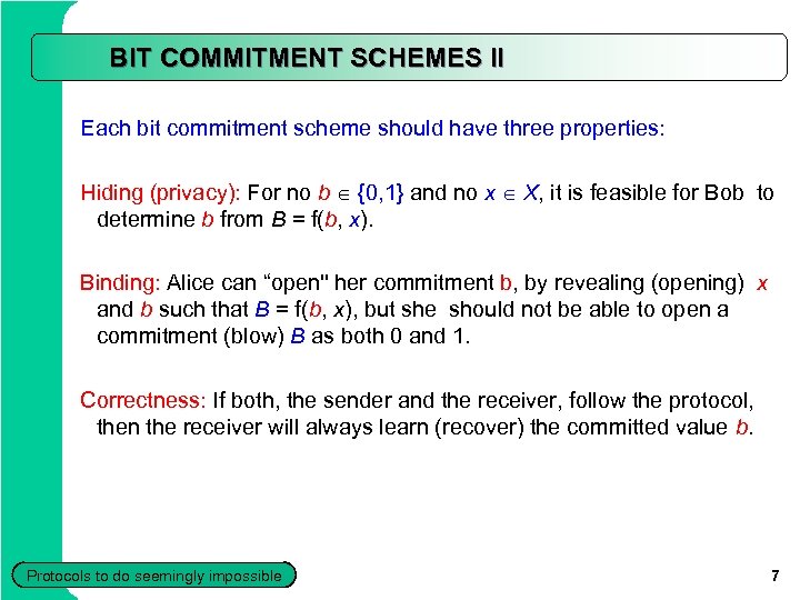 BIT COMMITMENT SCHEMES II Each bit commitment scheme should have three properties: Hiding (privacy):