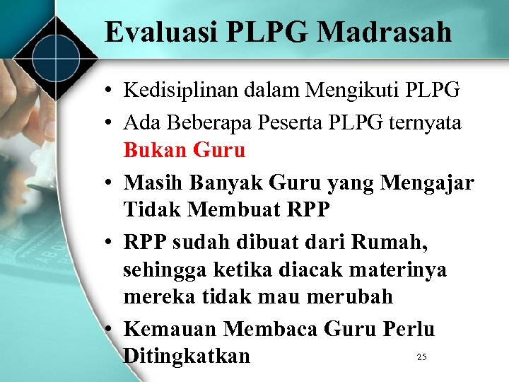 Evaluasi PLPG Madrasah • Kedisiplinan dalam Mengikuti PLPG • Ada Beberapa Peserta PLPG ternyata