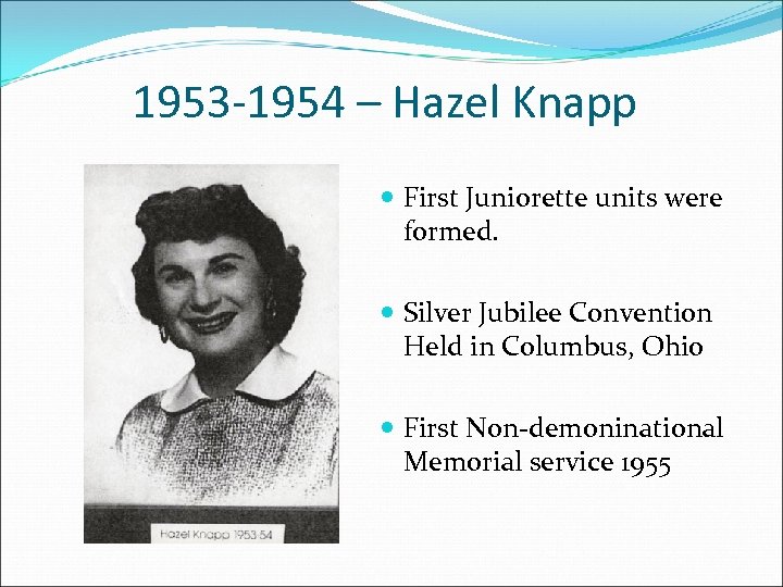 1953 -1954 – Hazel Knapp First Juniorette units were formed. Silver Jubilee Convention Held