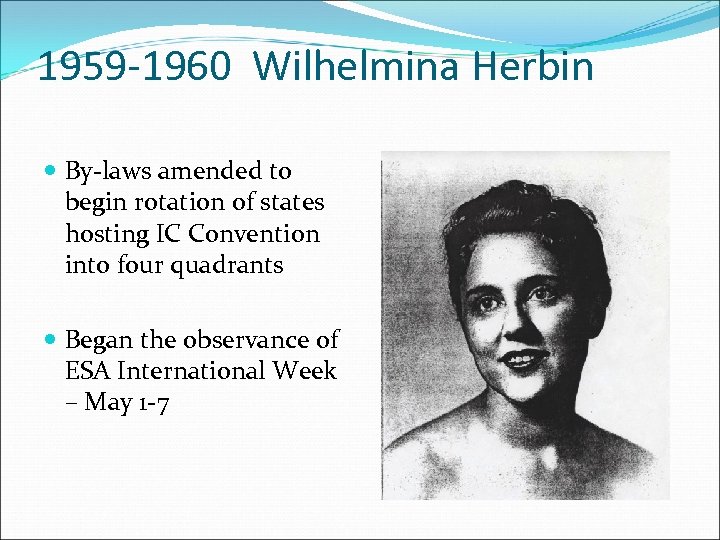 1959 -1960 Wilhelmina Herbin By-laws amended to begin rotation of states hosting IC Convention
