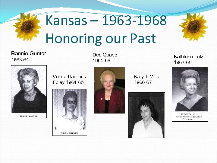 Kansas – 1963 -1968 Honoring our Past Bonnie Gunter Dee Quade 1965 -66 1963