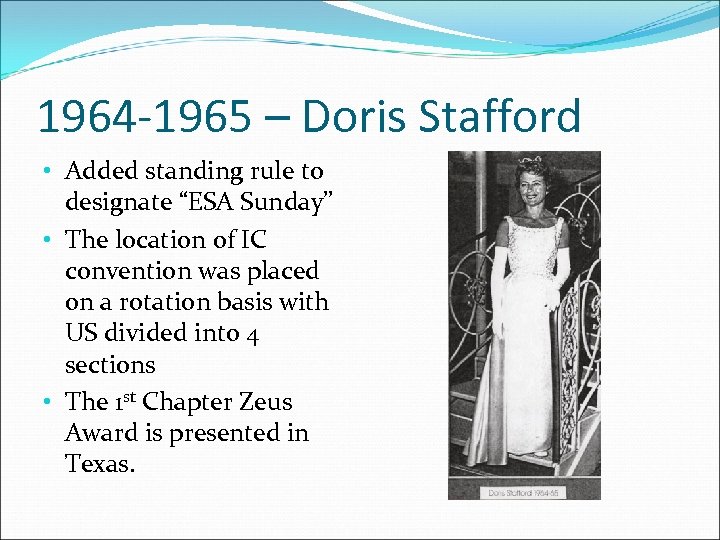 1964 -1965 – Doris Stafford • Added standing rule to designate “ESA Sunday” •