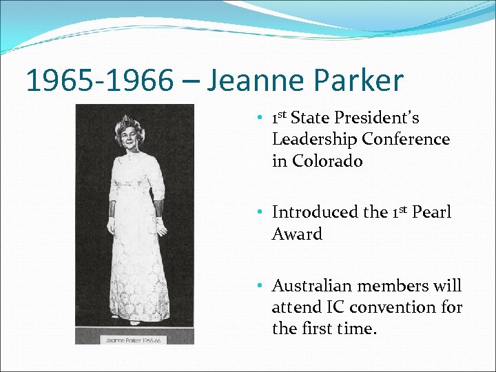 1965 -1966 – Jeanne Parker • 1 st State President’s Leadership Conference in Colorado