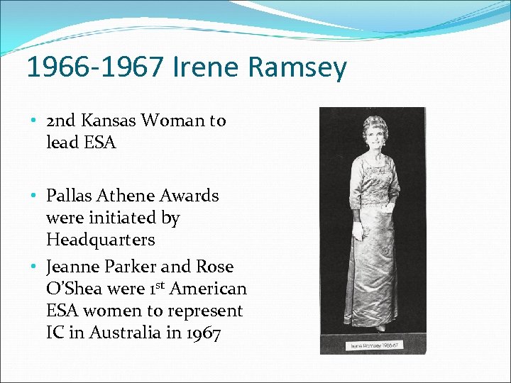 1966 -1967 Irene Ramsey • 2 nd Kansas Woman to lead ESA • Pallas