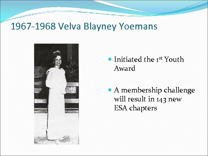 1967 -1968 Velva Blayney Yoemans Initiated the 1 st Youth Award A membership challenge