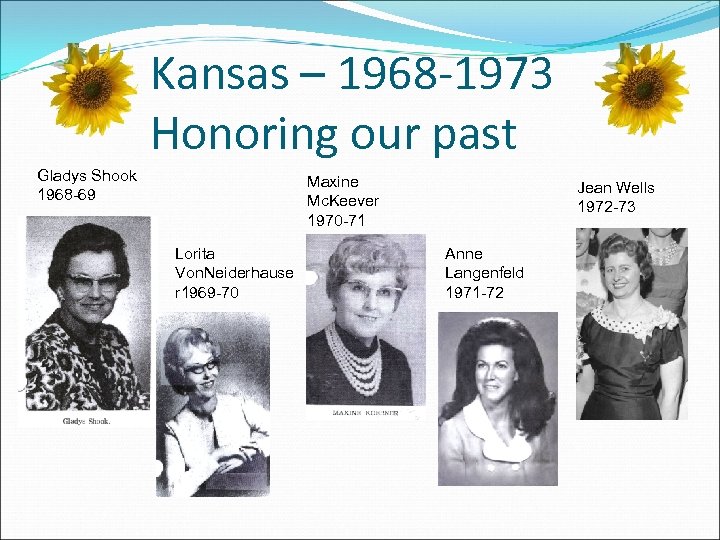 Kansas – 1968 -1973 Honoring our past Gladys Shook 1968 -69 Maxine Mc. Keever