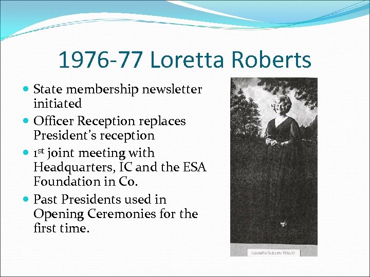 1976 -77 Loretta Roberts State membership newsletter initiated Officer Reception replaces President’s reception 1